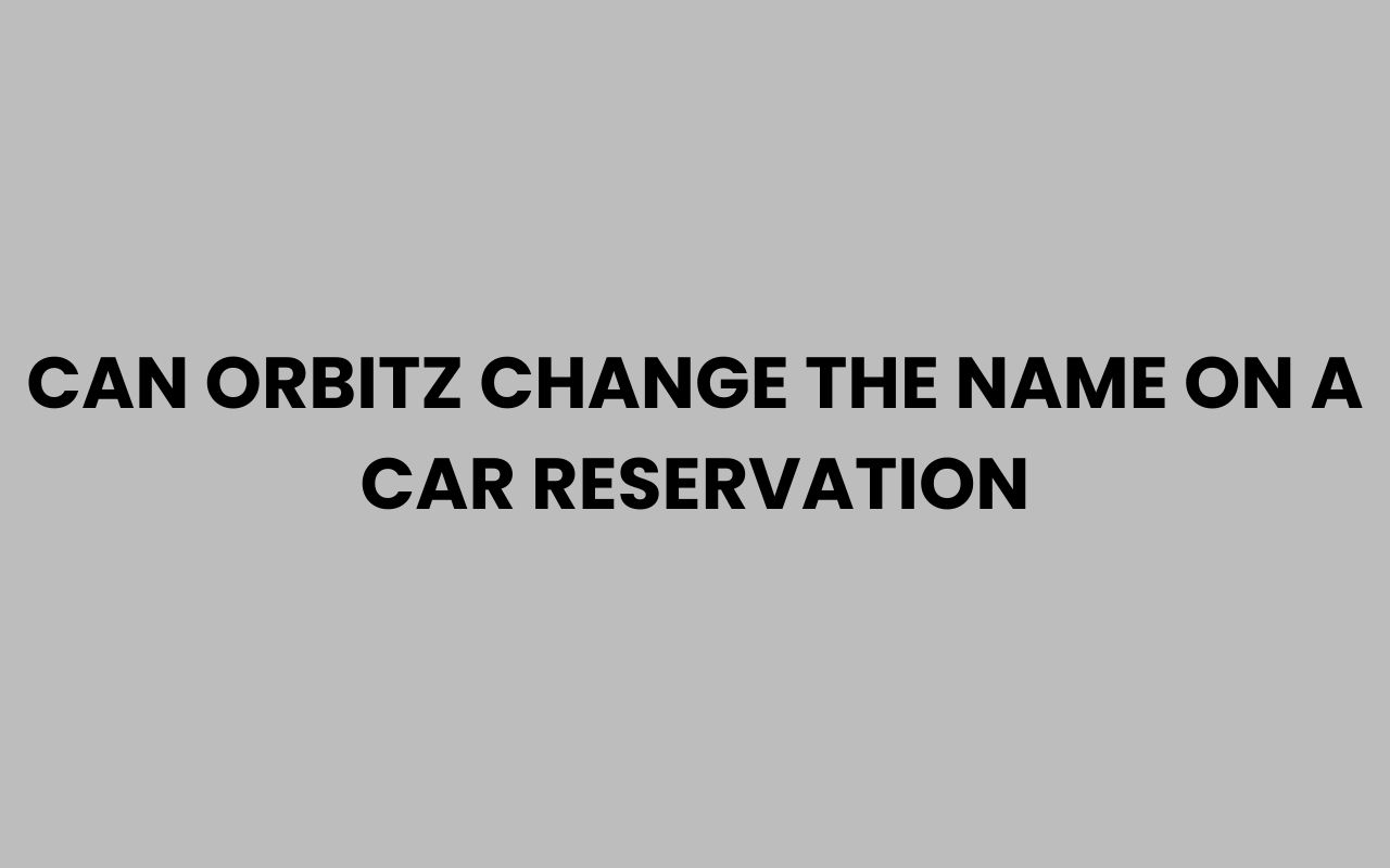 can orbitz change the name on a car reservation