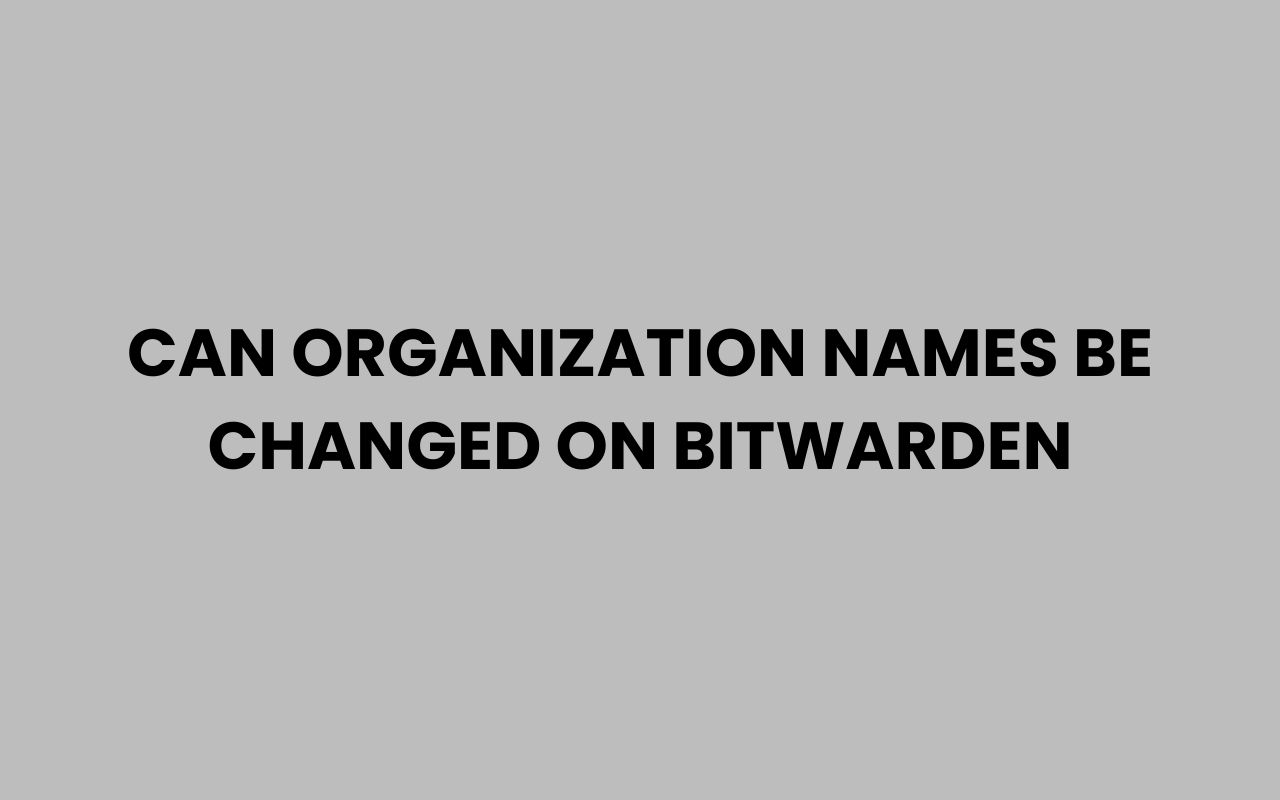 can organization names be changed on bitwarden