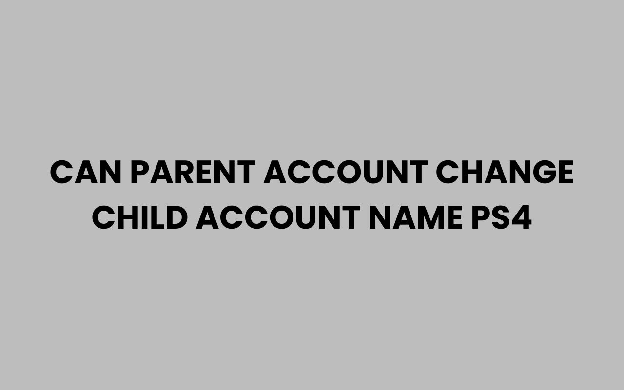 can parent account change child account name ps4