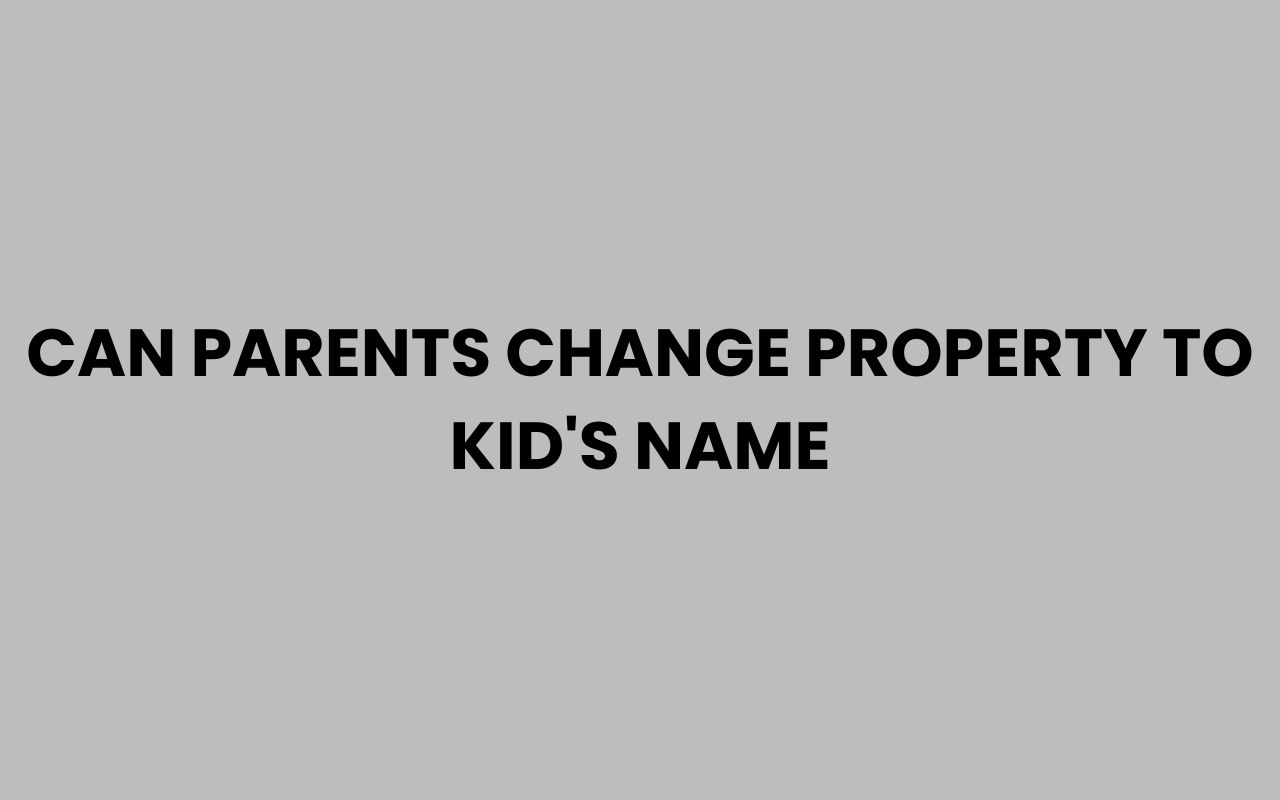 can parents change property to kids name