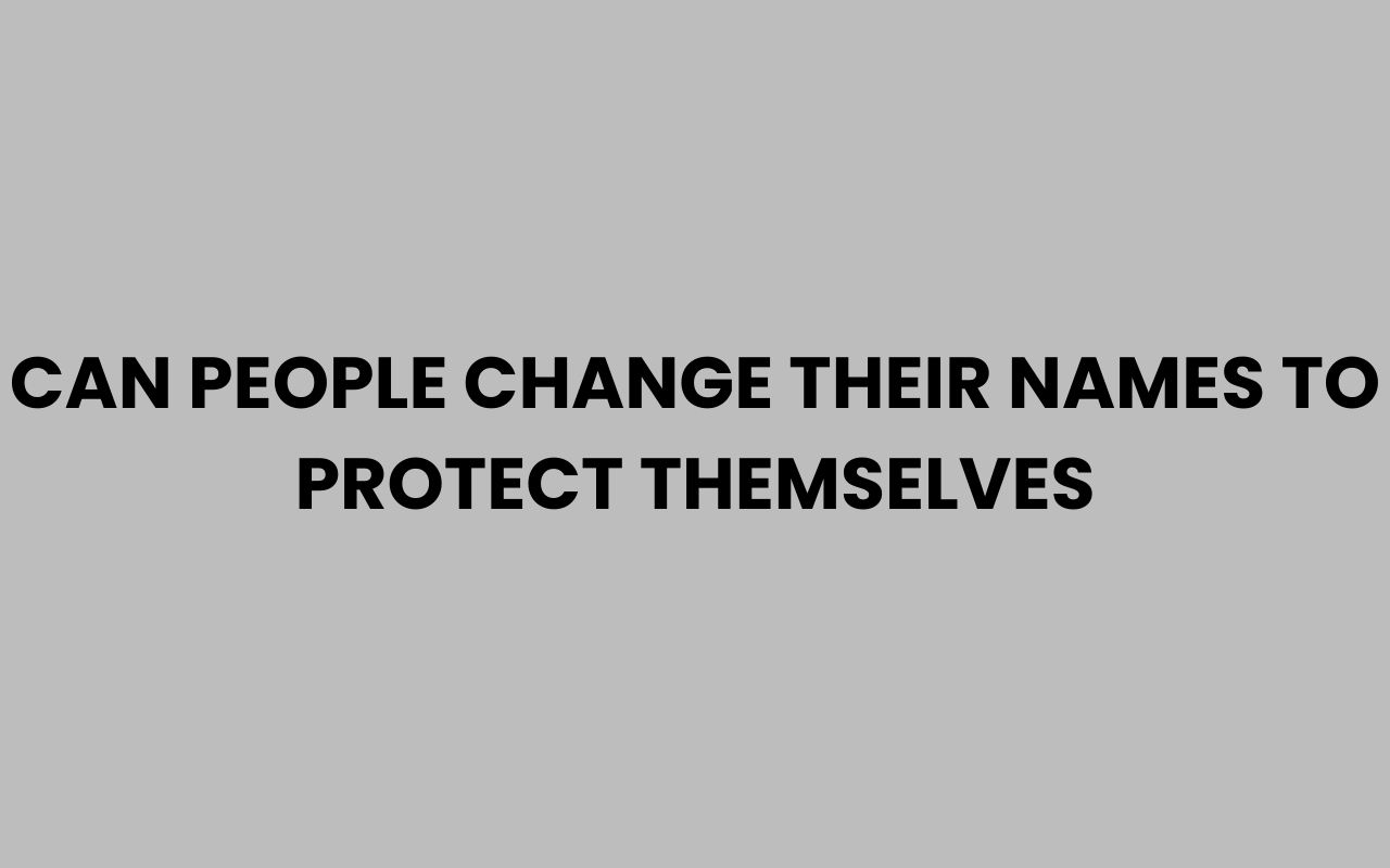 can people change their names to protect themselves