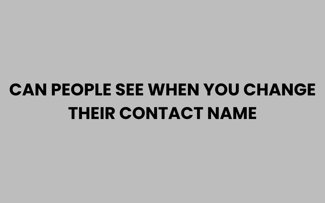 can people see when you change their contact name