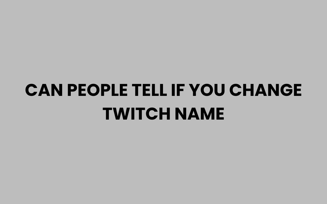 can people tell if you change twitch name