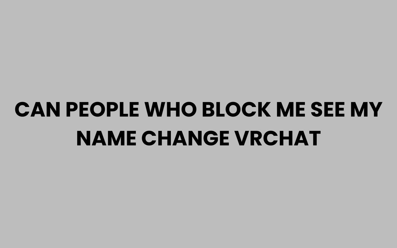 can people who block me see my name change vrchat