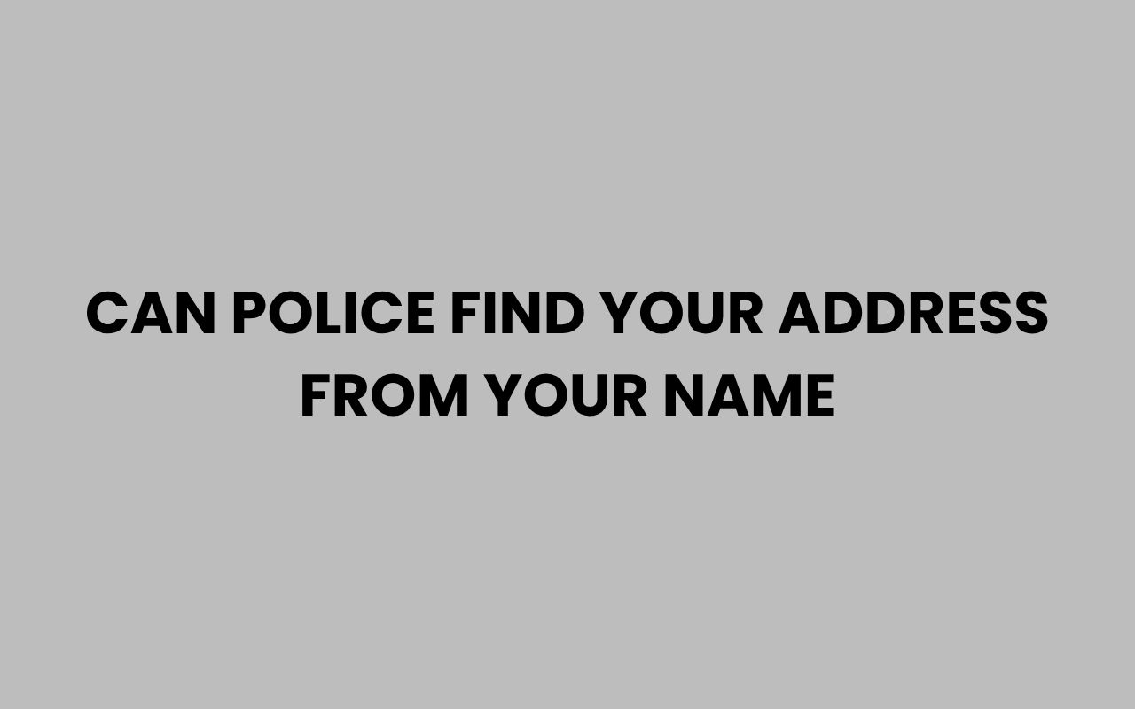 can police find your address from your name