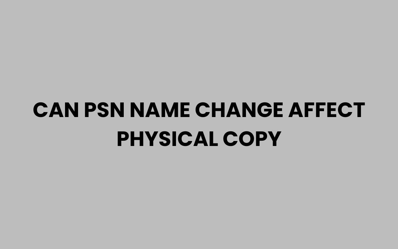 can psn name change affect physical copy