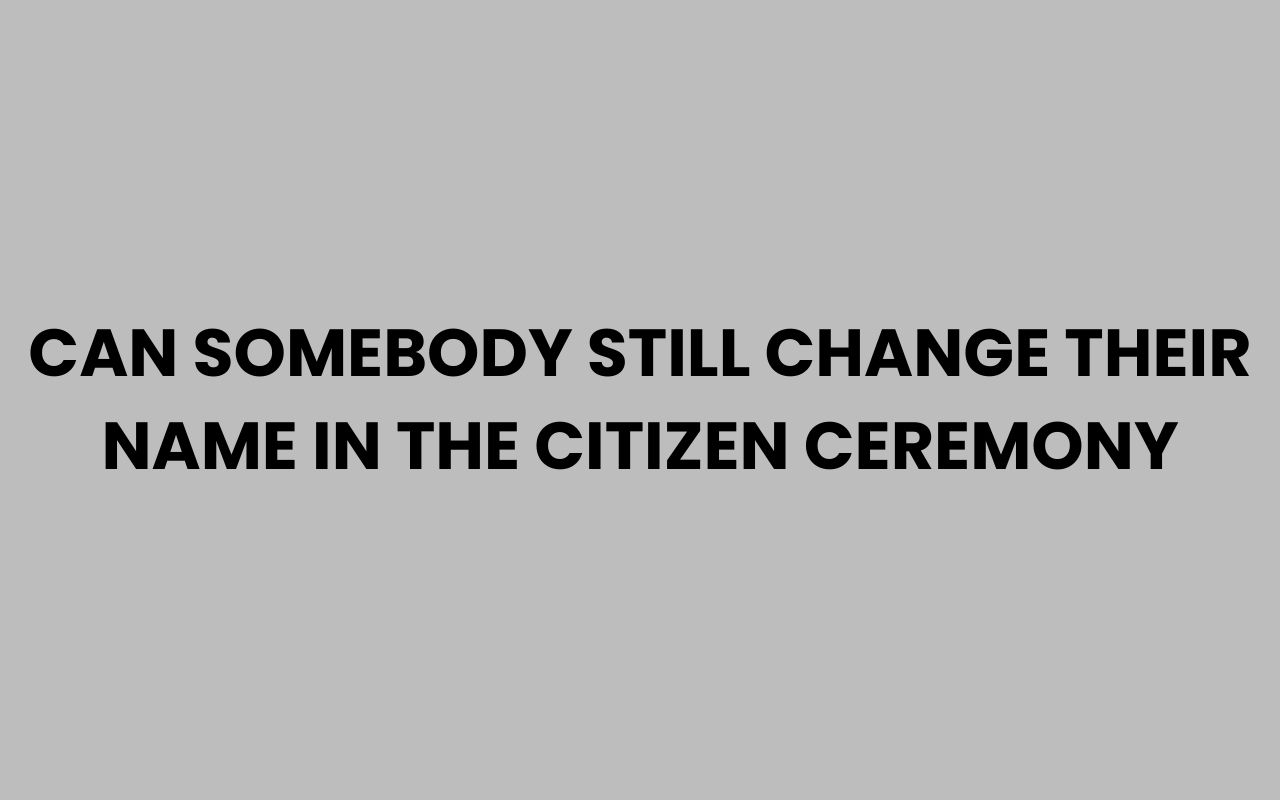 can somebody still change their name in the citizen ceremony