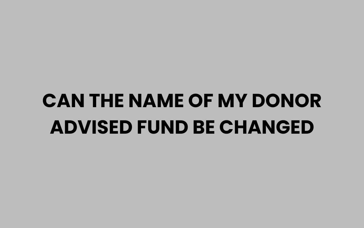 can the name of my donor advised fund be changed