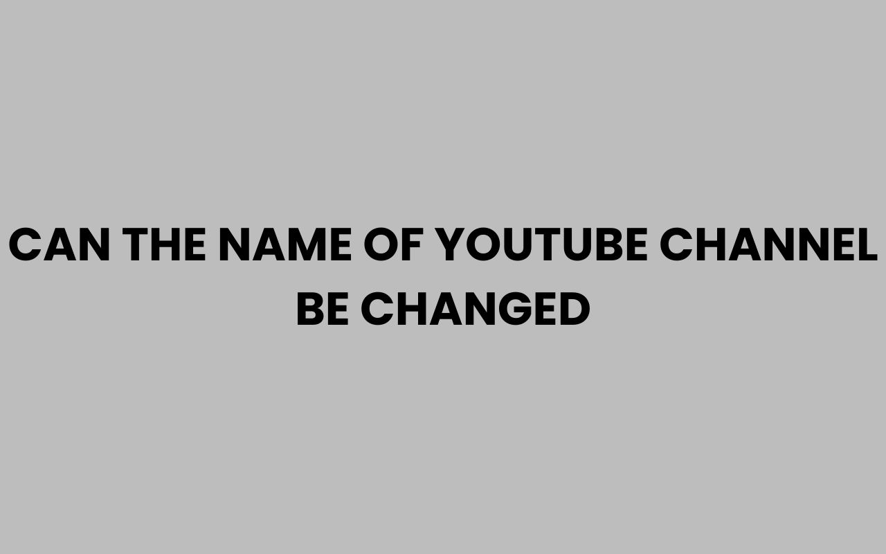 can the name of youtube channel be changed