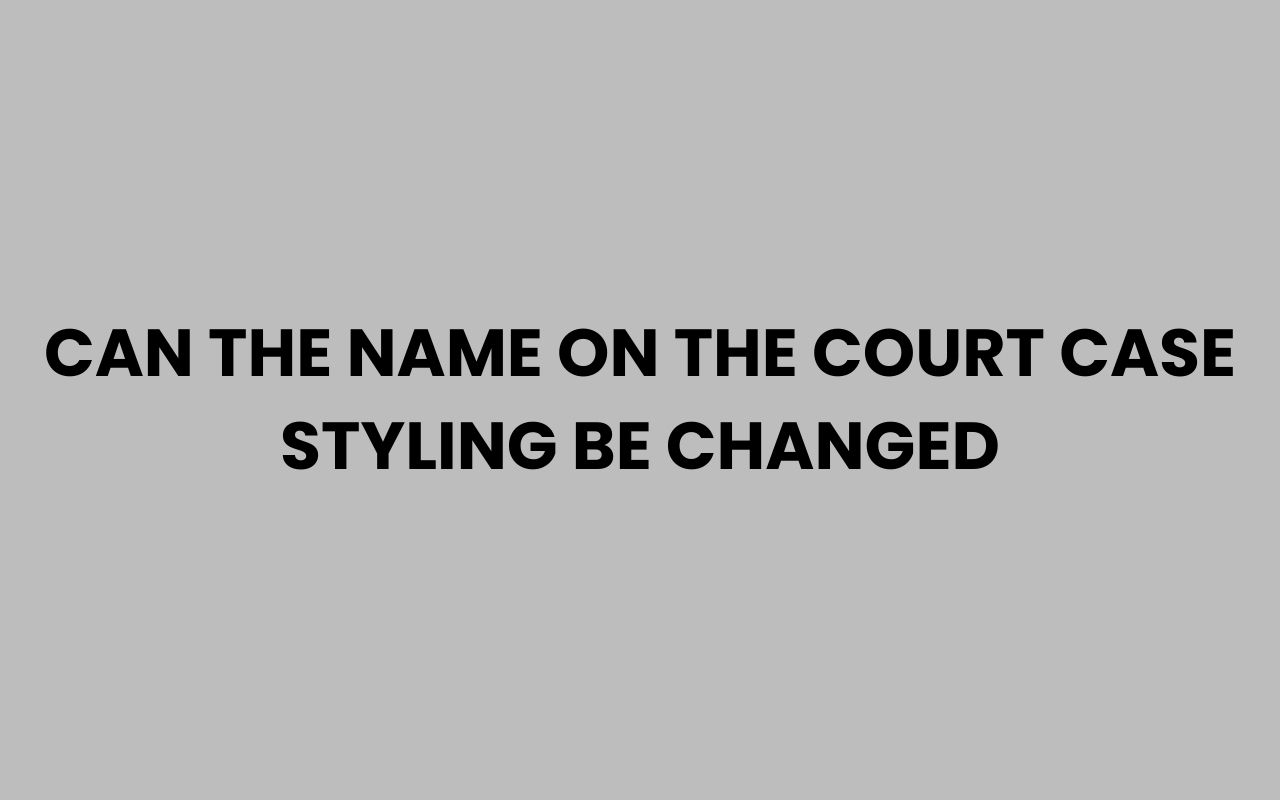 can the name on the court case styling be changed
