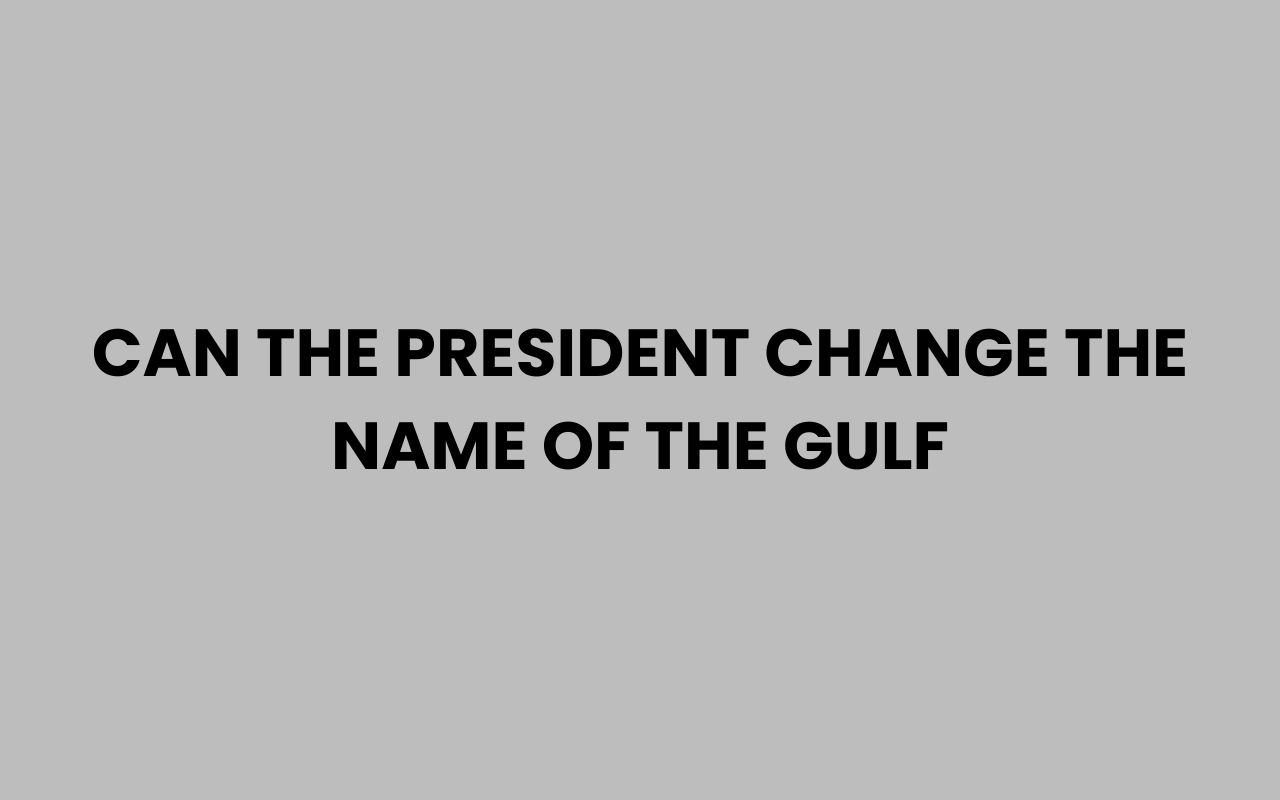 can the president change the name of the gulf