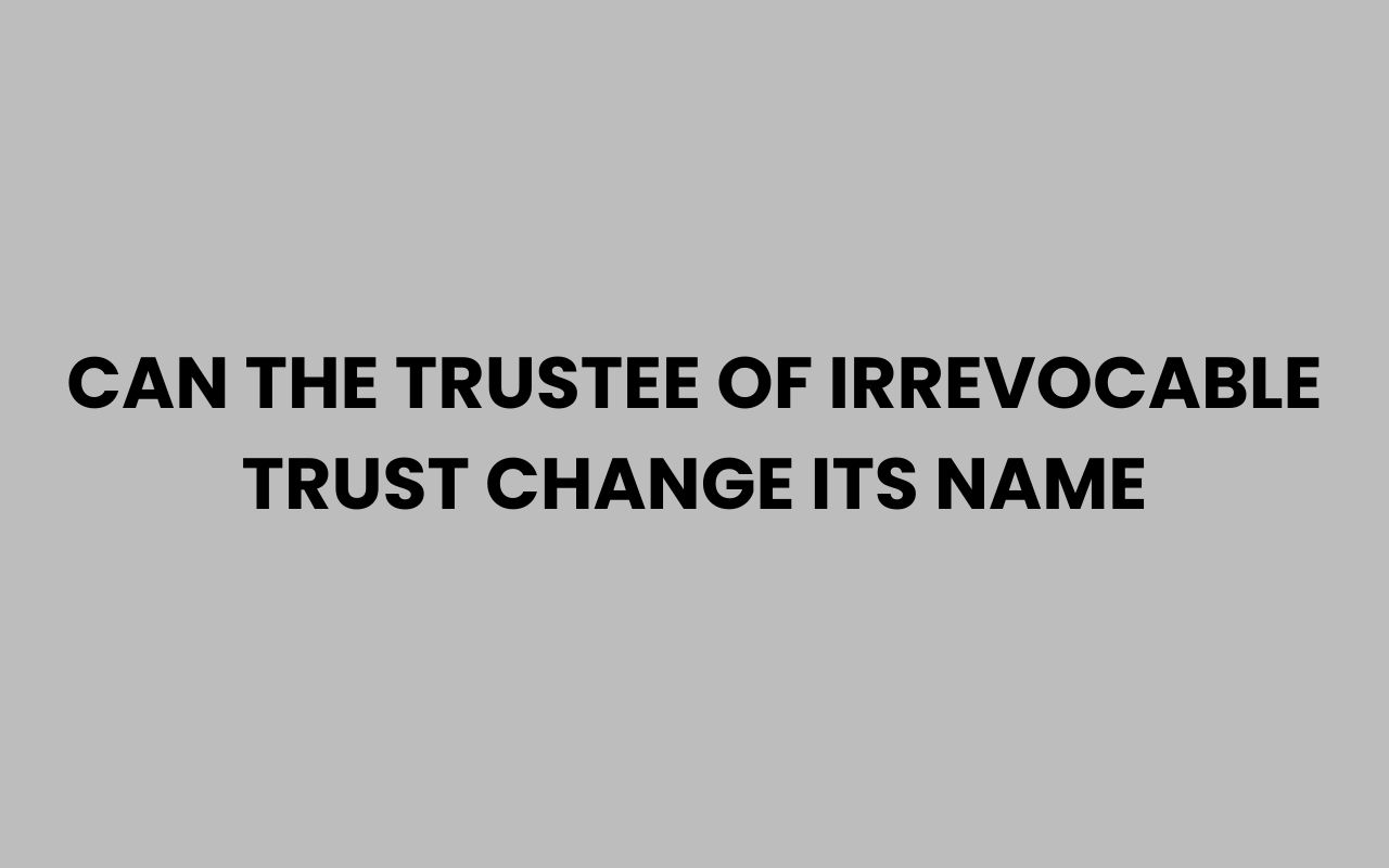 can the trustee of irrevocable trust change its name