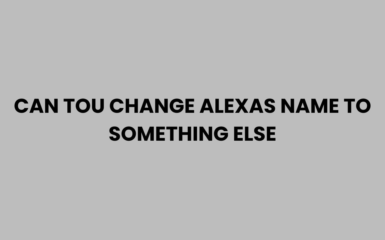 can tou change alexas name to something else
