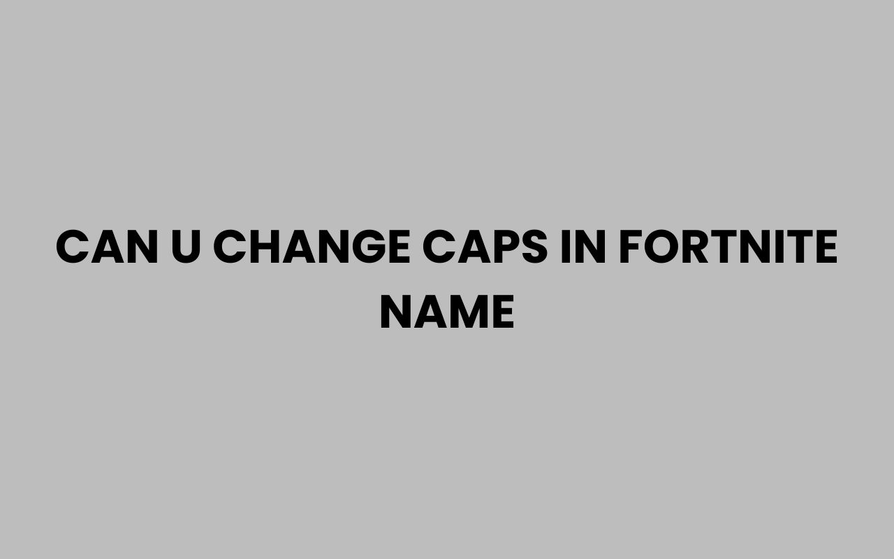 can u change caps in fortnite name