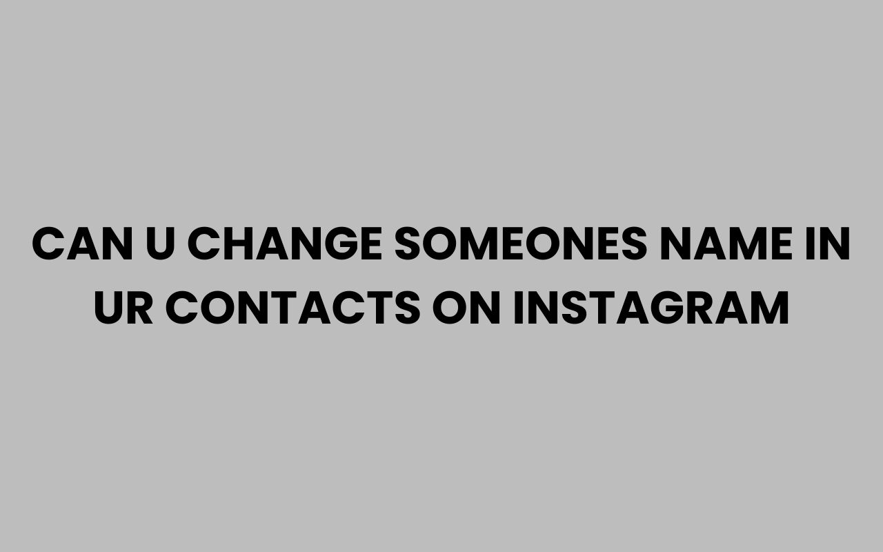 can u change someones name in ur contacts on instagram
