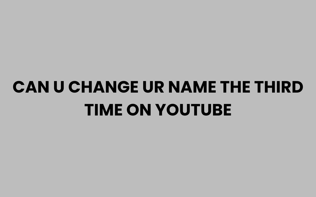 can u change ur name the third time on youtube