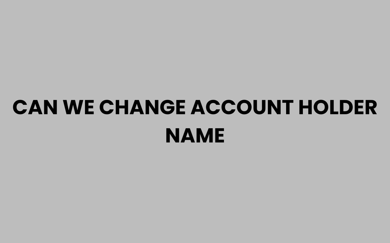 can we change account holder name