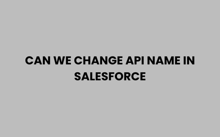 Can We Change API Name in Salesforce Easily Explained