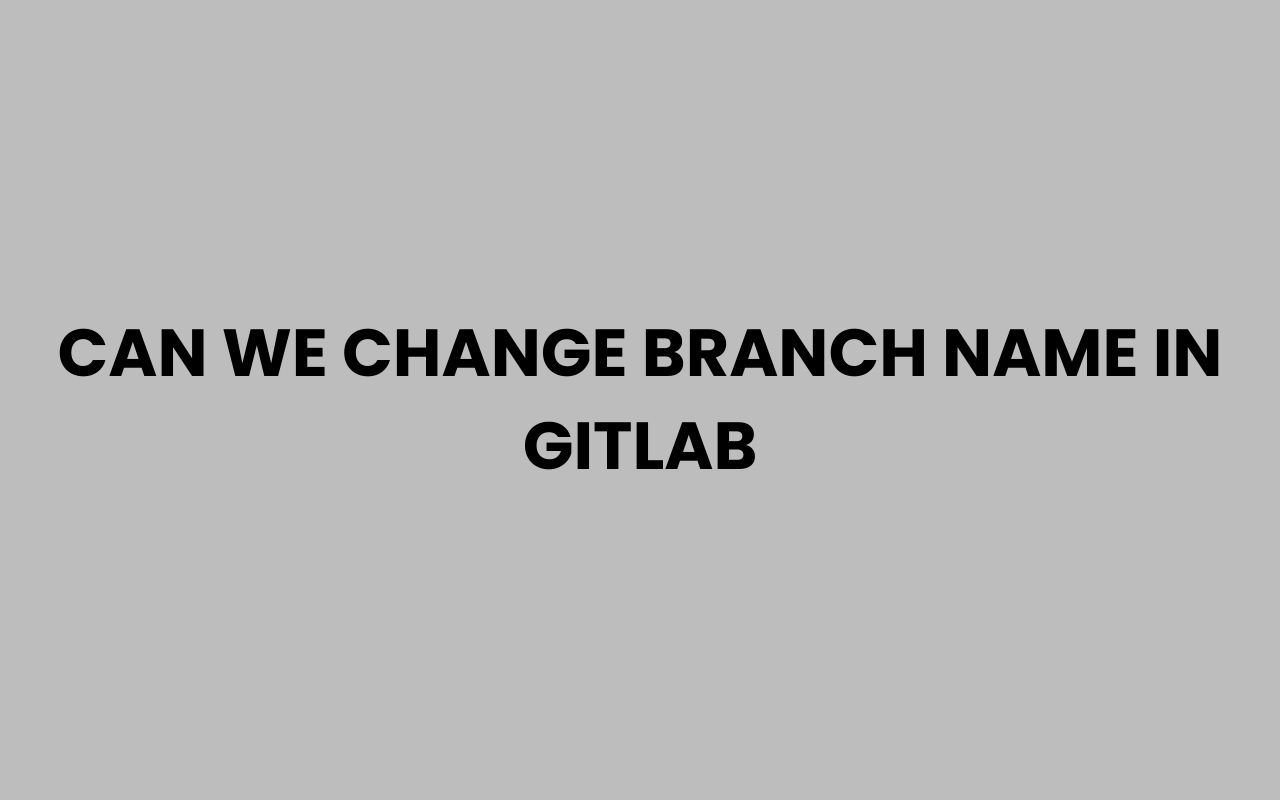 can we change branch name in gitlab