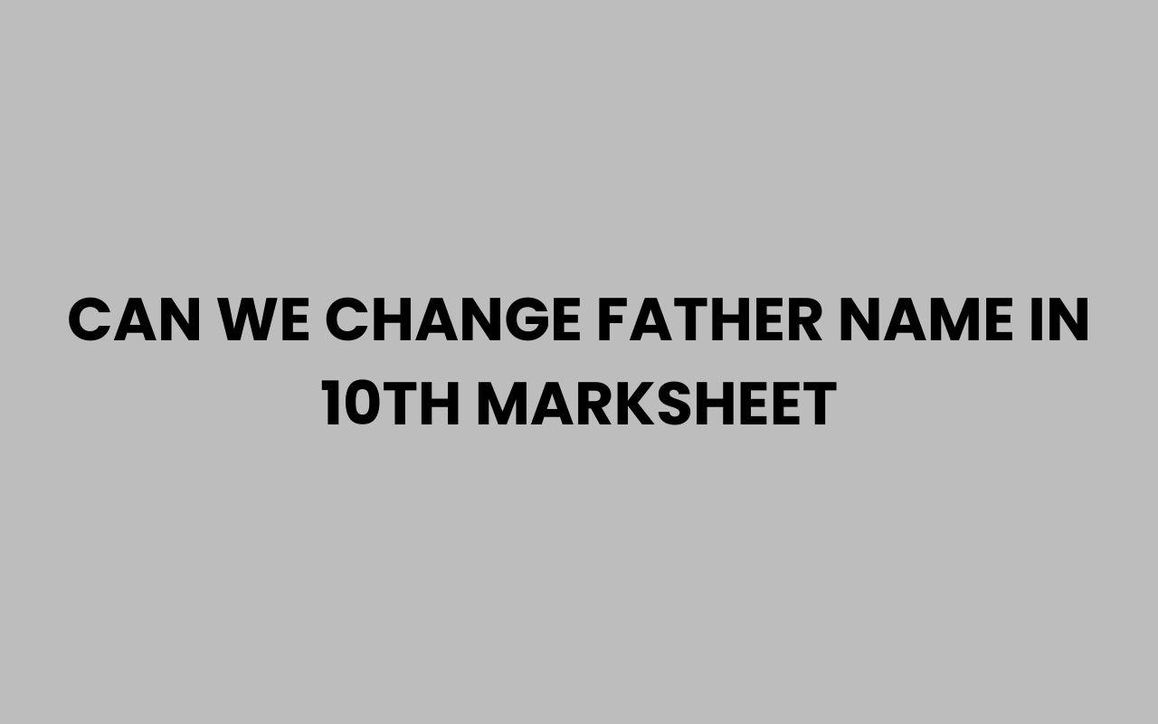 can we change father name in 10th marksheet