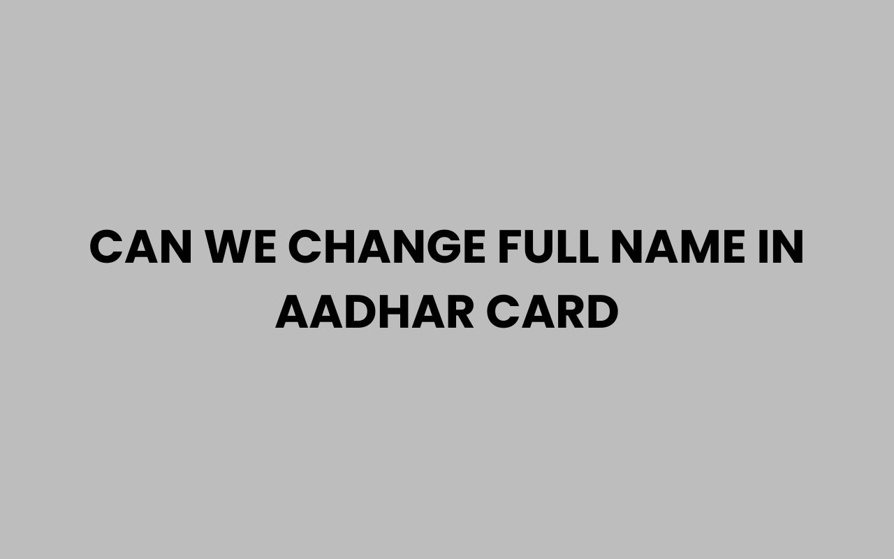 can we change full name in aadhar card