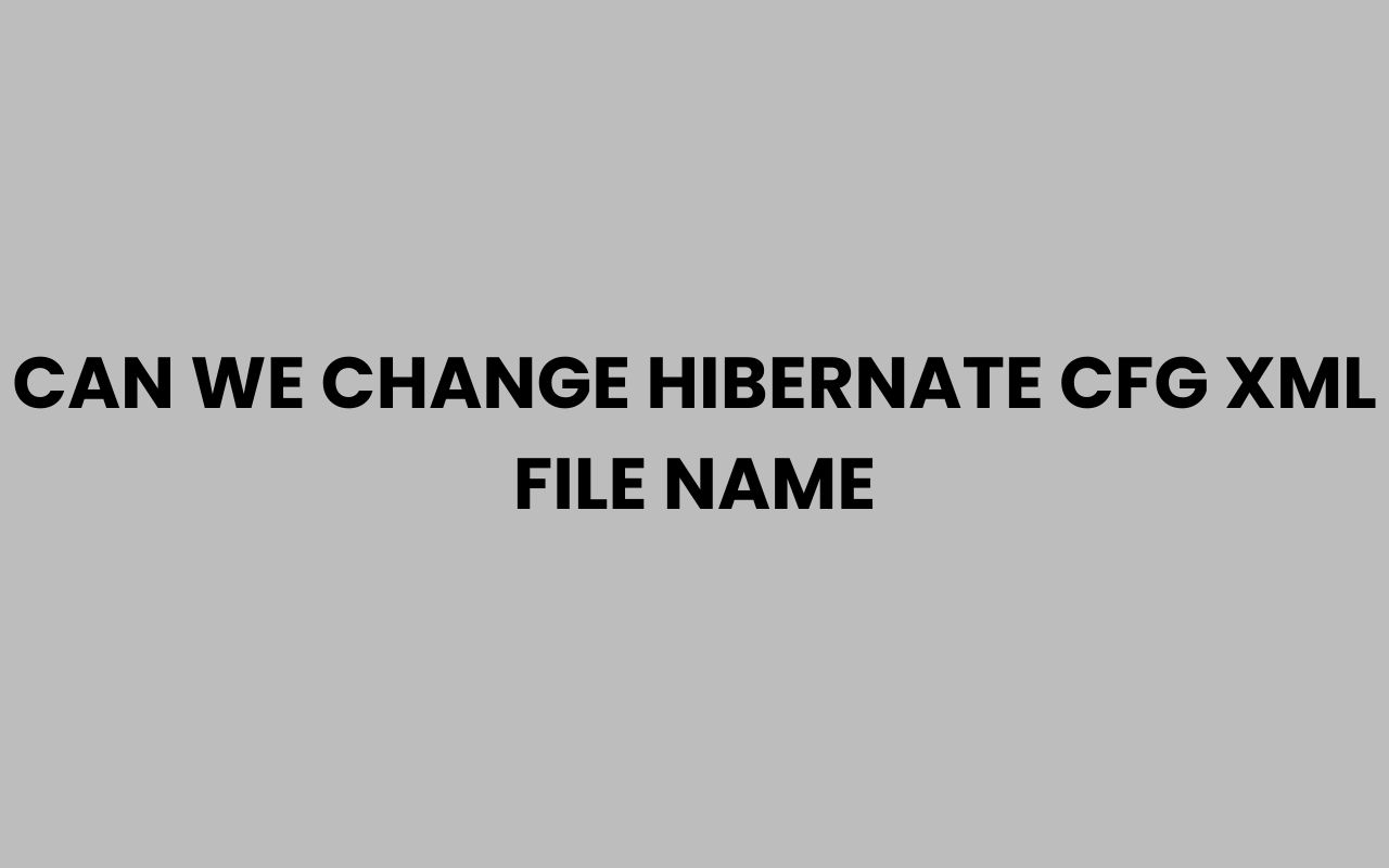 can we change hibernate cfg xml file name