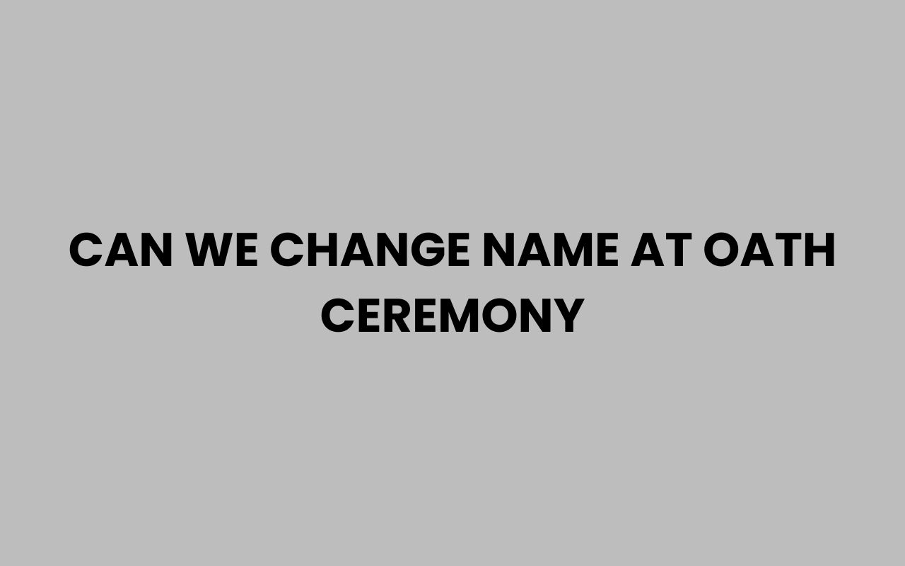 can we change name at oath ceremony