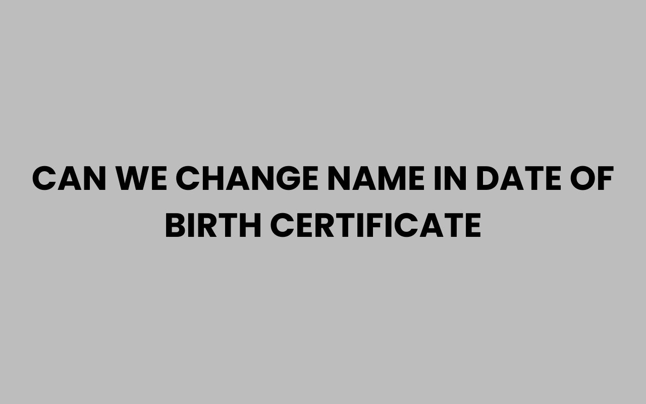 can we change name in date of birth certificate