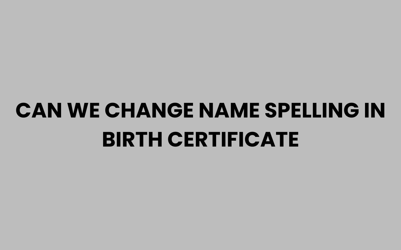 can we change name spelling in birth certificate