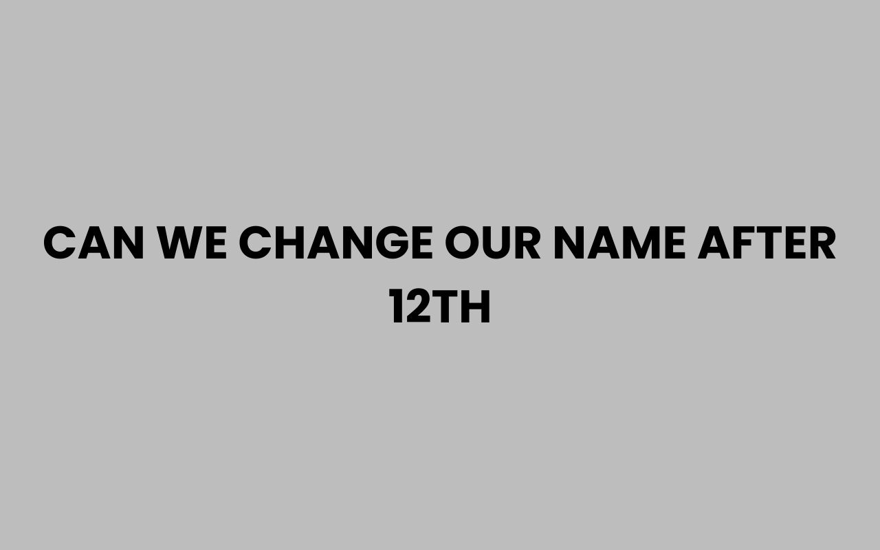 can we change our name after 12th