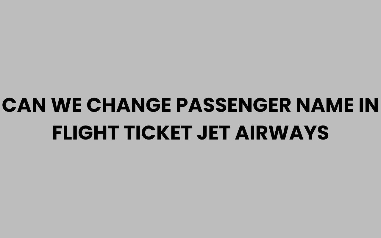 can we change passenger name in flight ticket jet airways