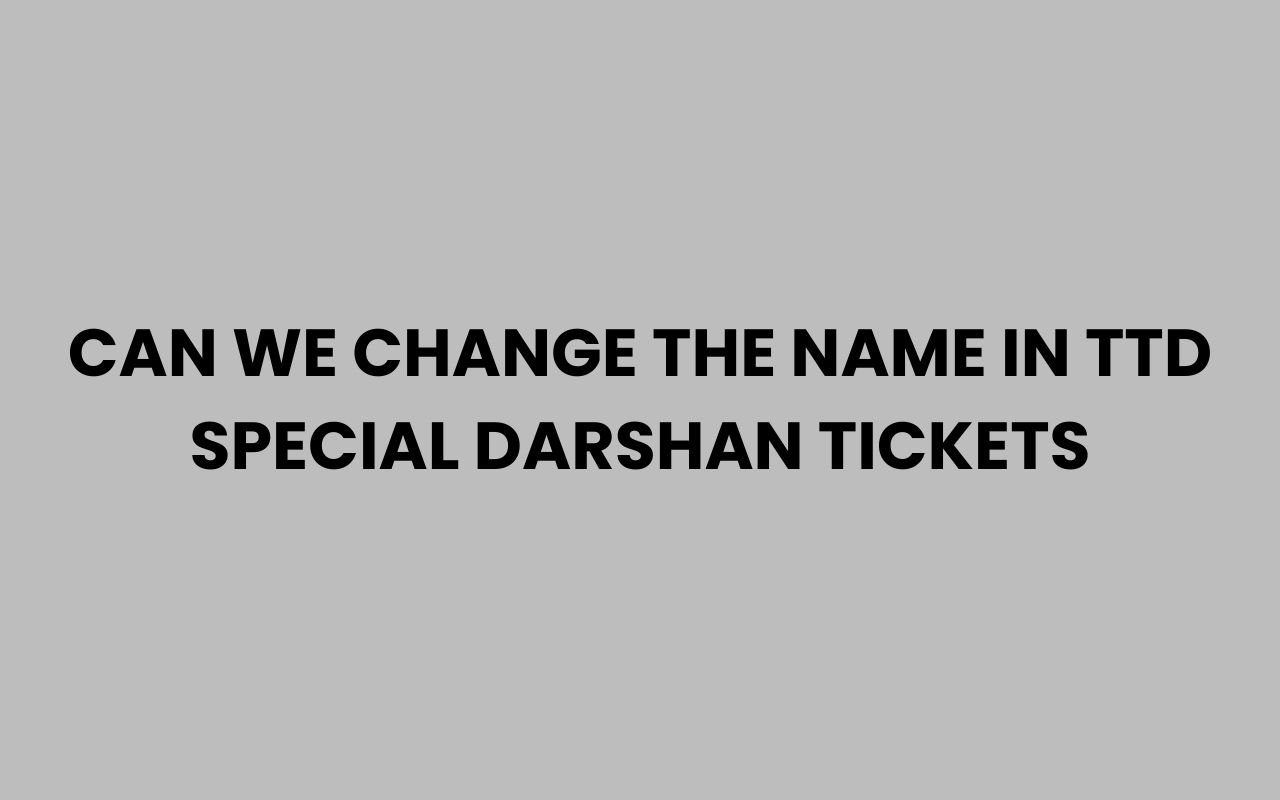 can we change the name in ttd special darshan tickets