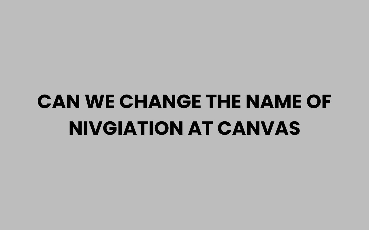 can we change the name of nivgiation at canvas