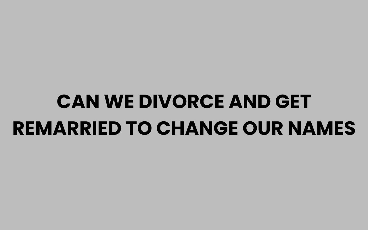 can we divorce and get remarried to change our names