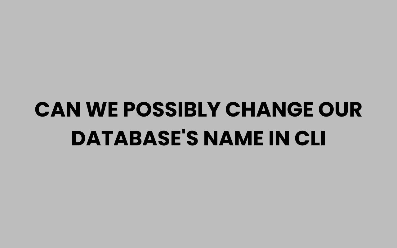 can we possibly change our databases name in cli