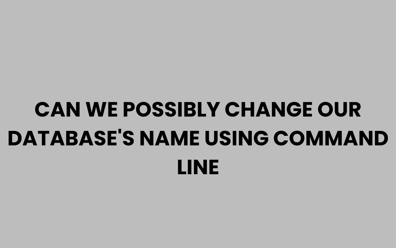can we possibly change our databases name using command line
