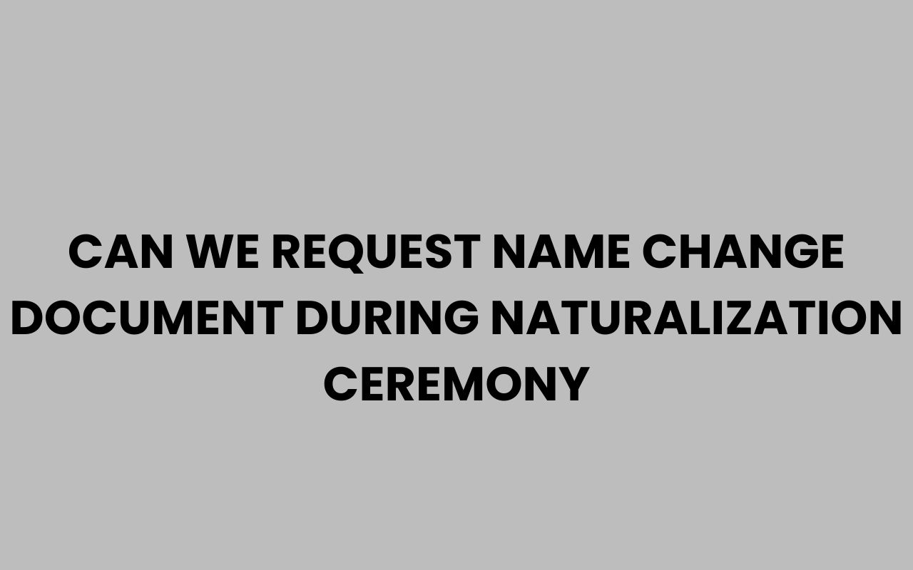can we request name change document during naturalization ceremony