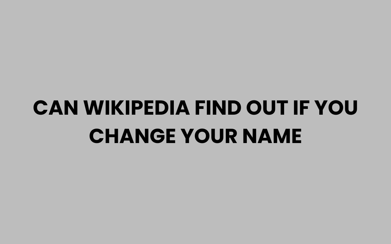 can wikipedia find out if you change your name