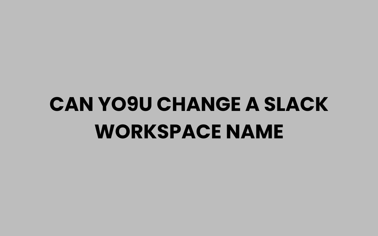 can yo9u change a slack workspace name