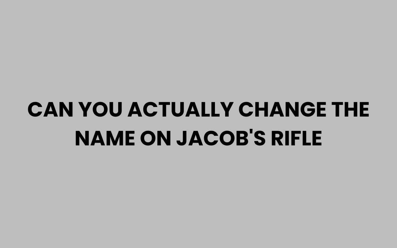 can you actually change the name on jacobs rifle