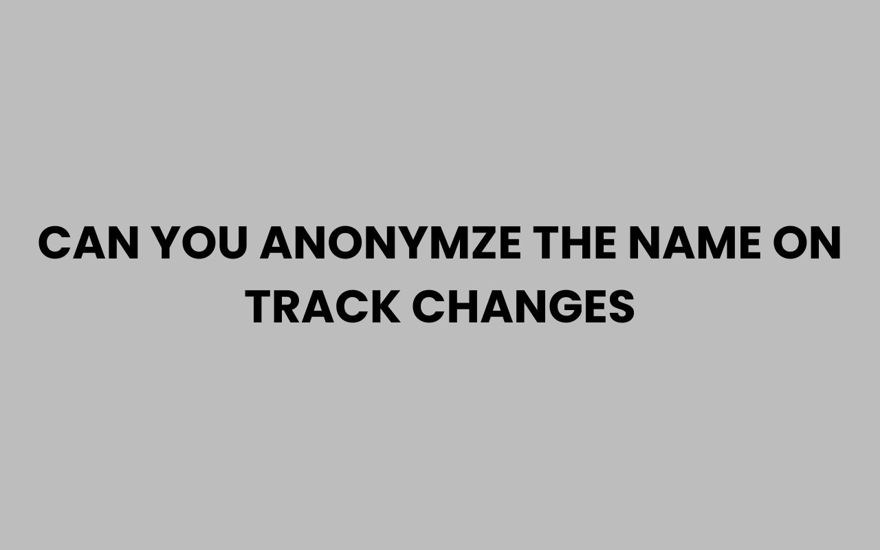 can you anonymze the name on track changes