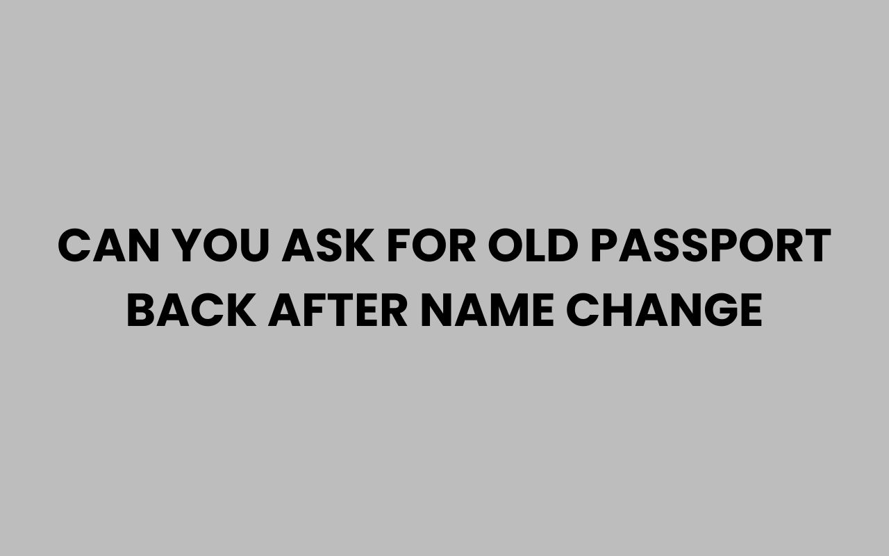 can you ask for old passport back after name change