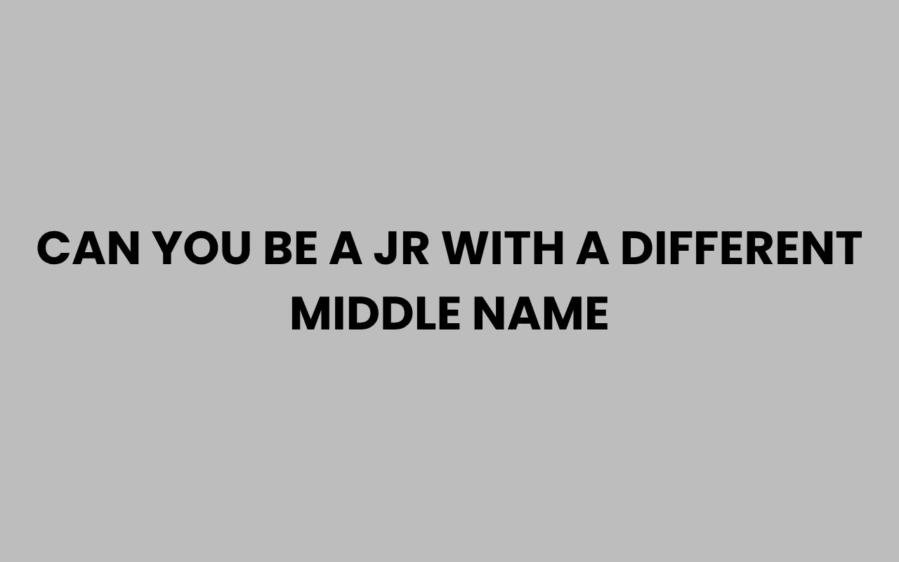 can you be a jr with a different middle name