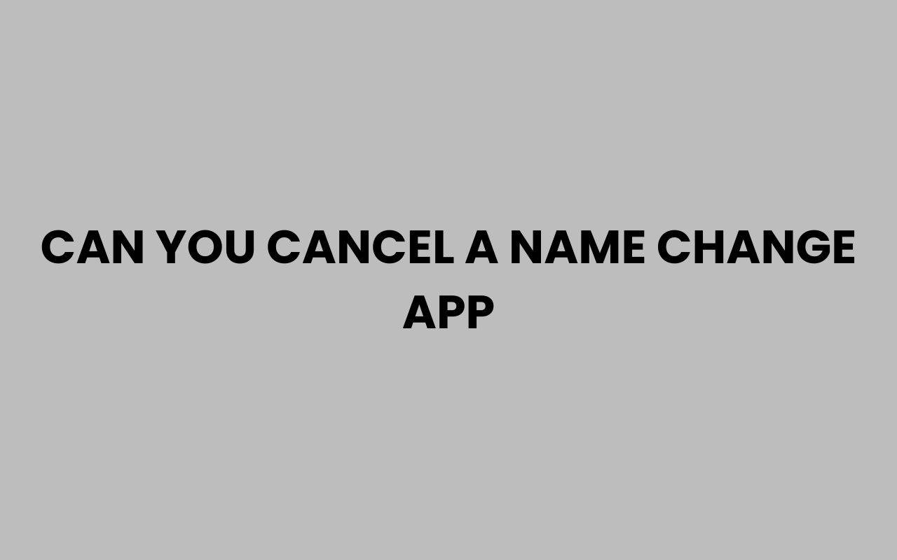 can you cancel a name change app