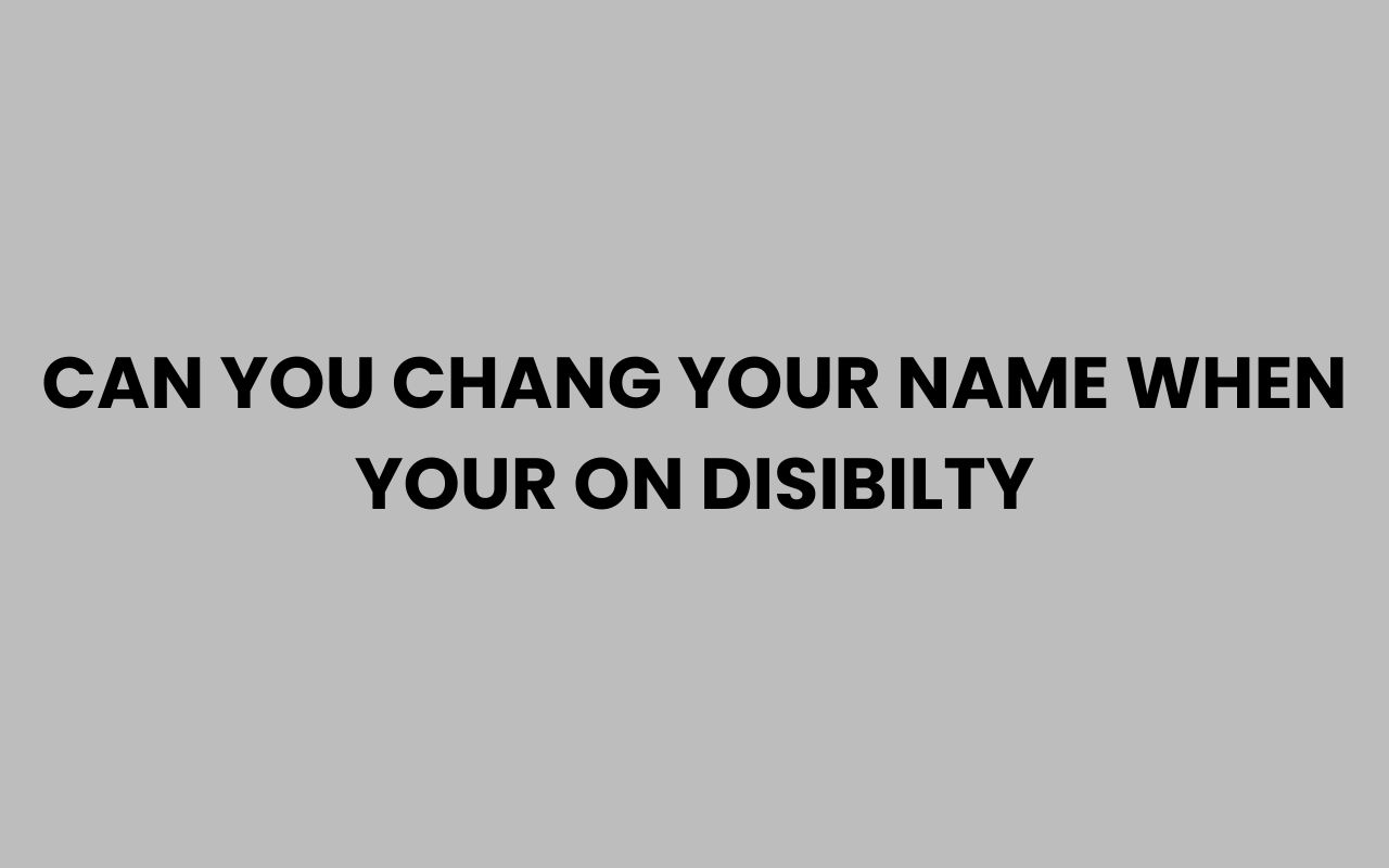 can you chang your name when your on disibilty