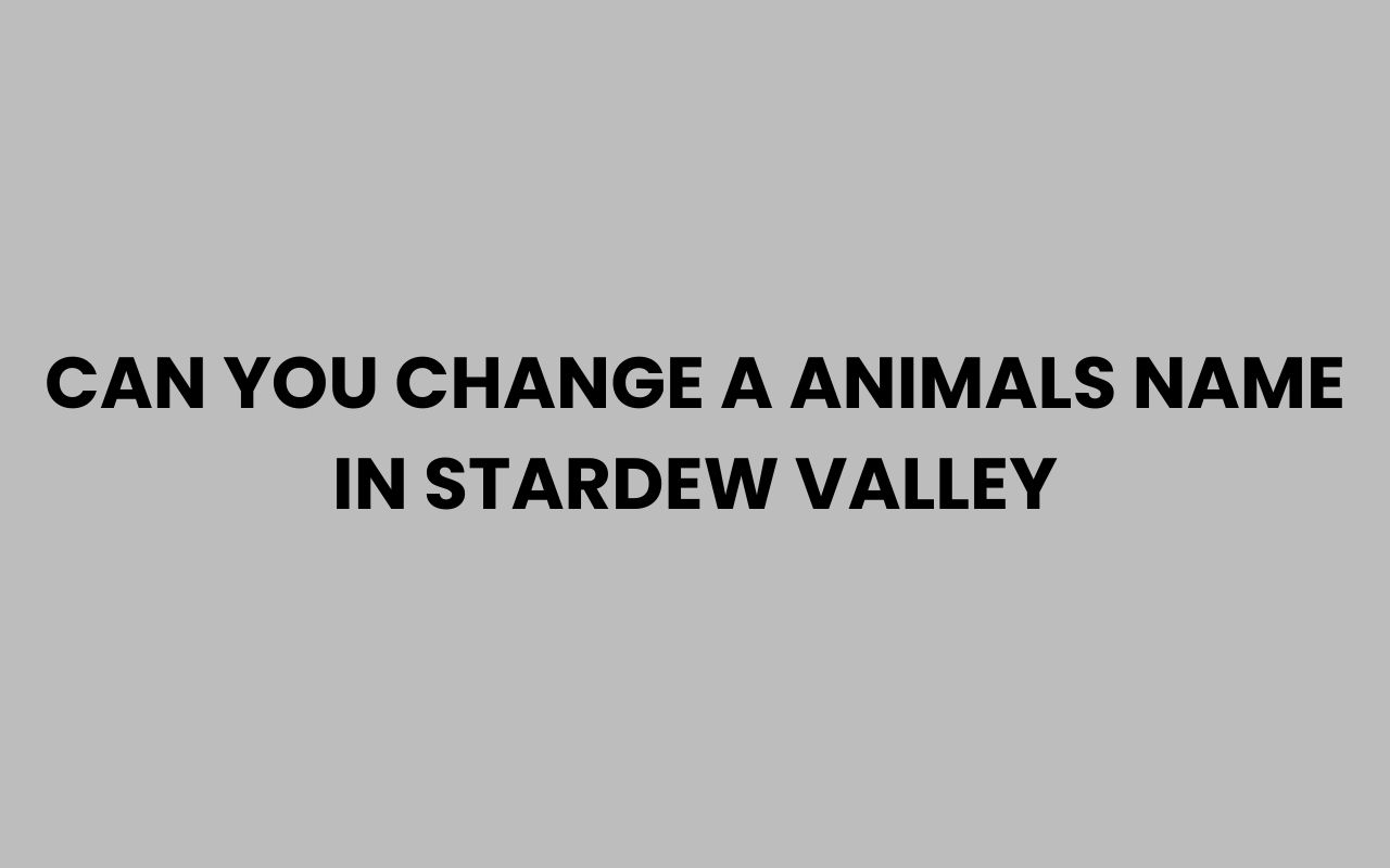 can you change a animals name in stardew valley