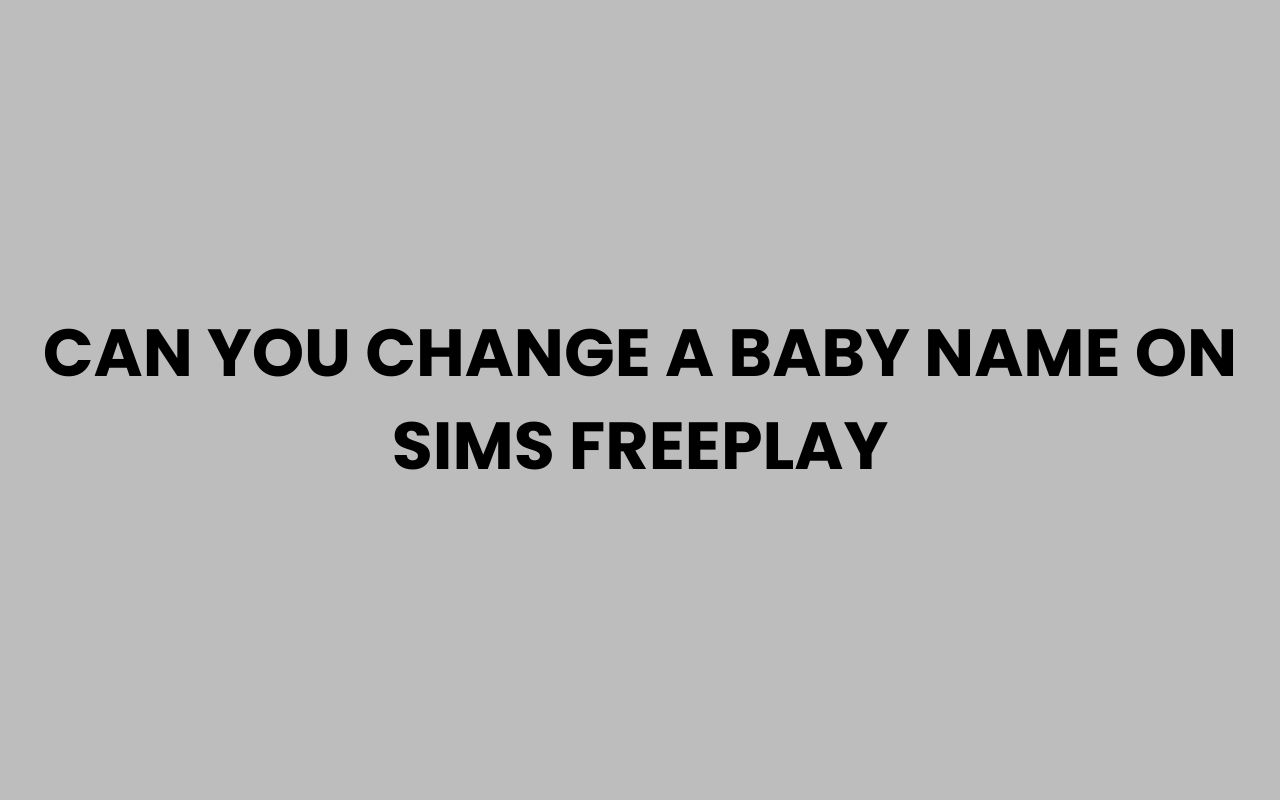 Home can you change a baby name on sims freeplay