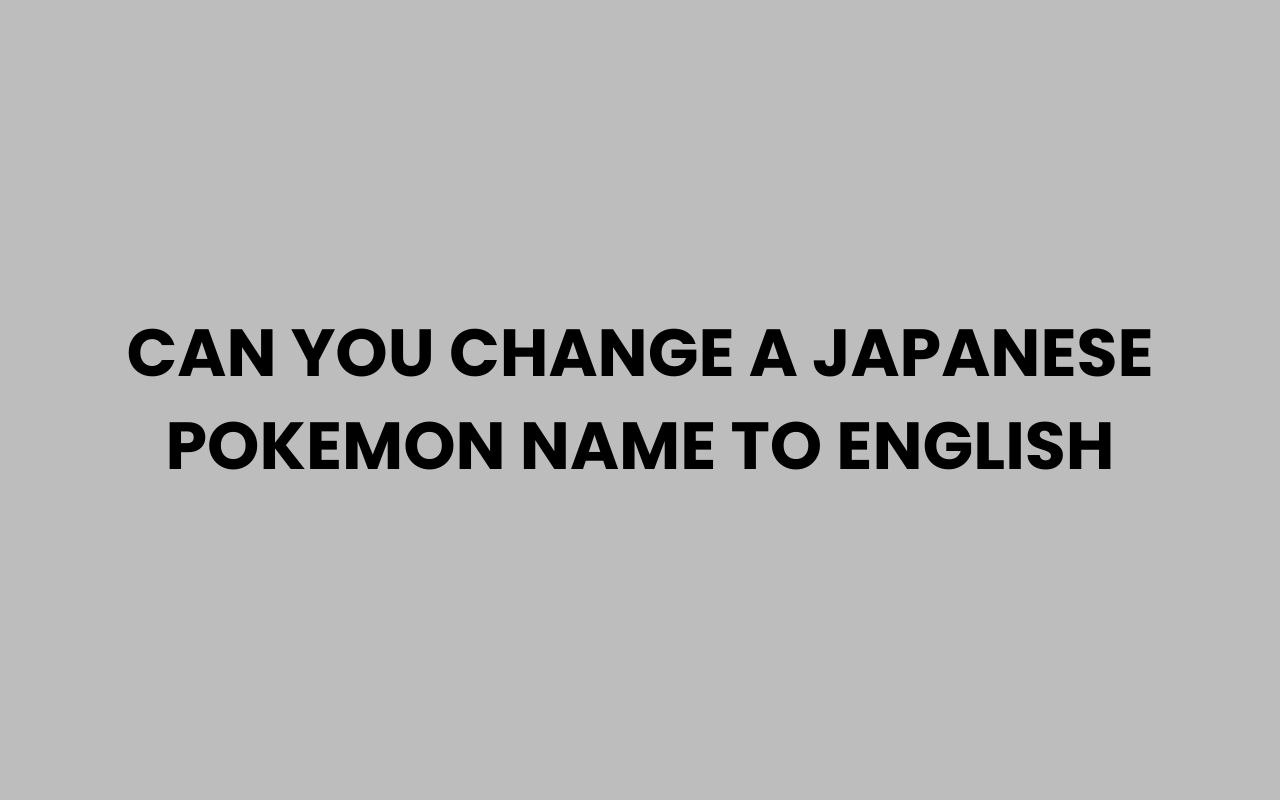 can you change a japanese pokemon name to english