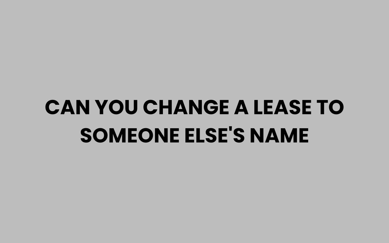 can you change a lease to someone elses name