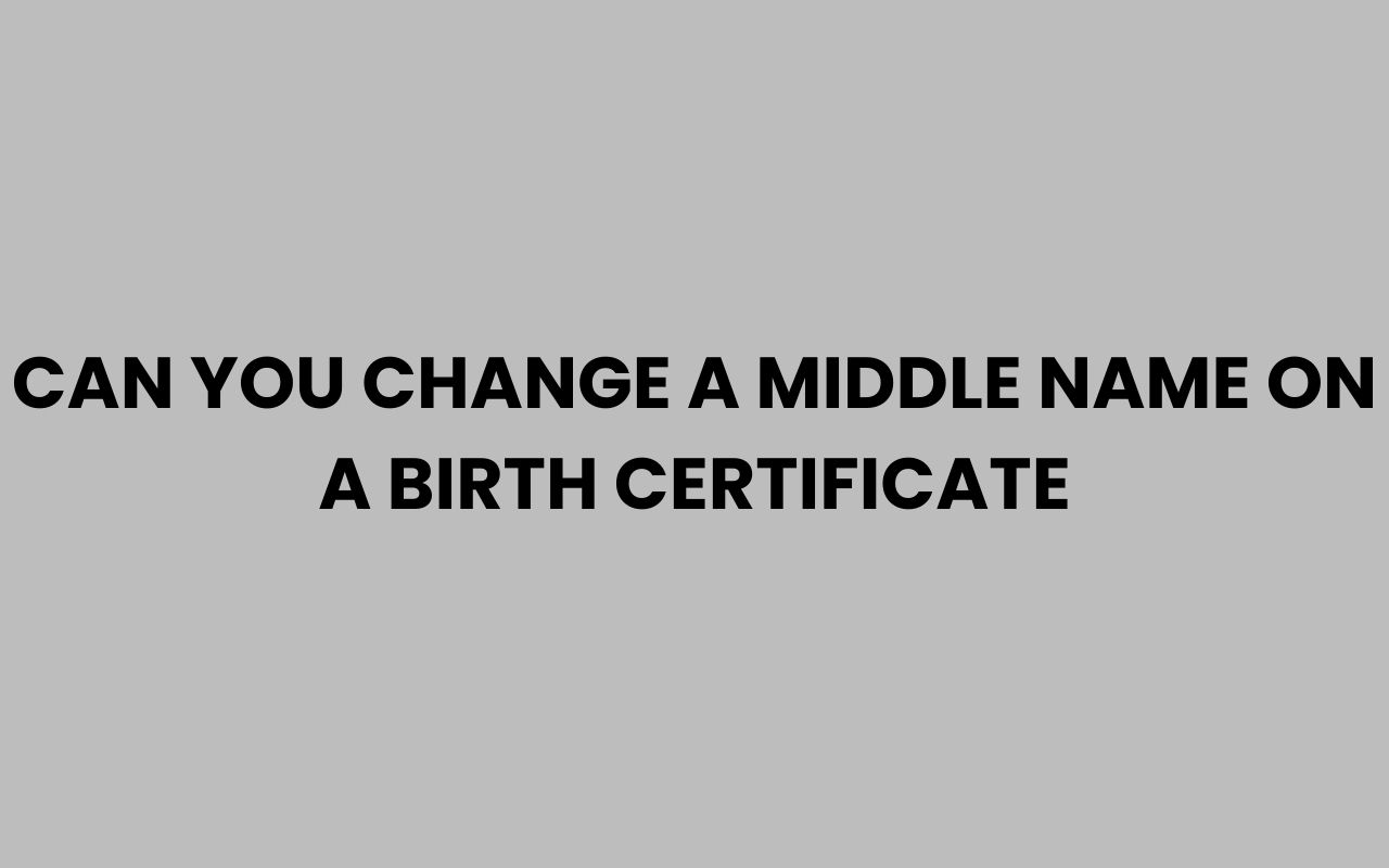 can you change a middle name on a birth certificate